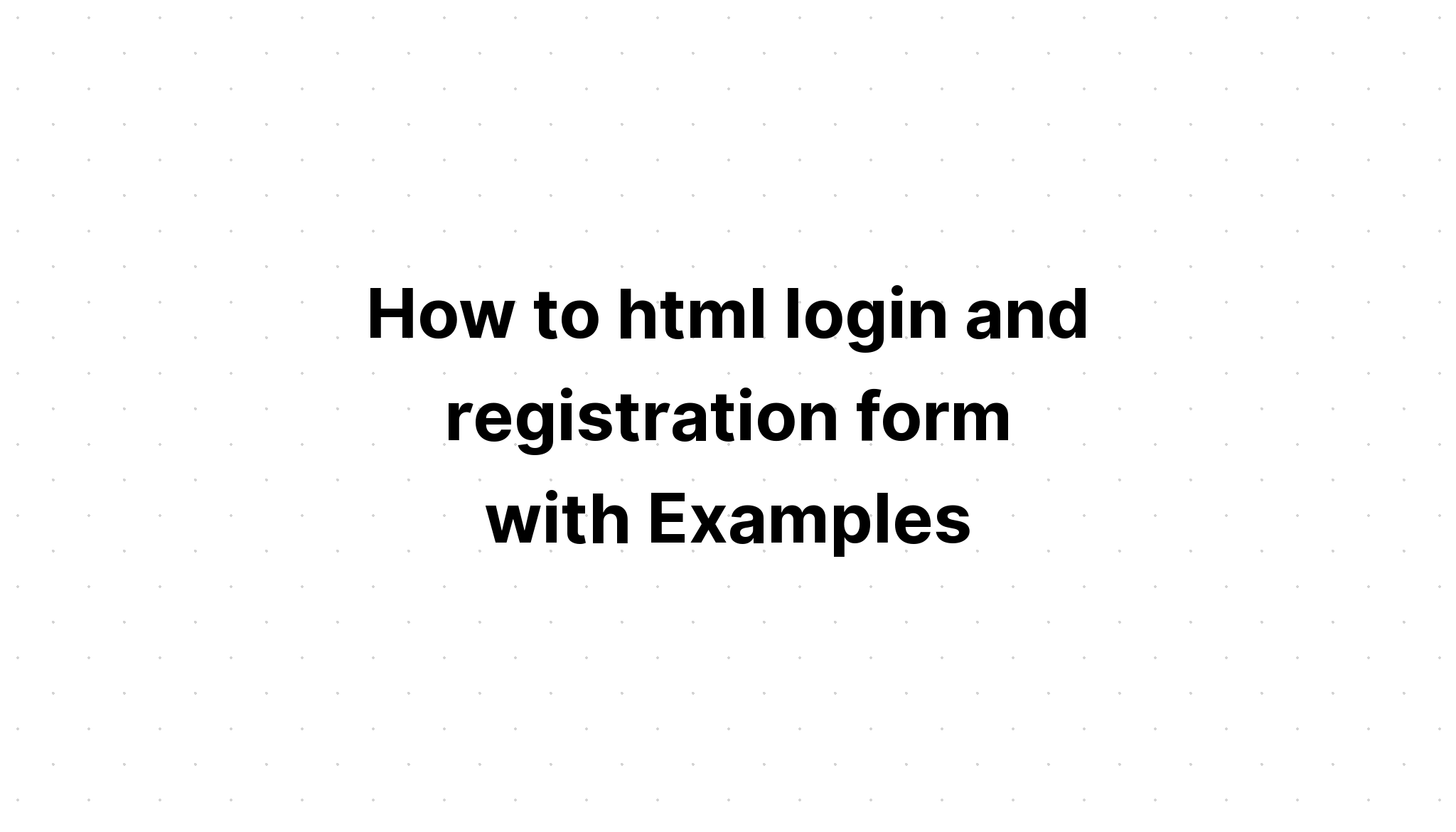 Cách đăng nhập và đăng ký html với các ví dụ